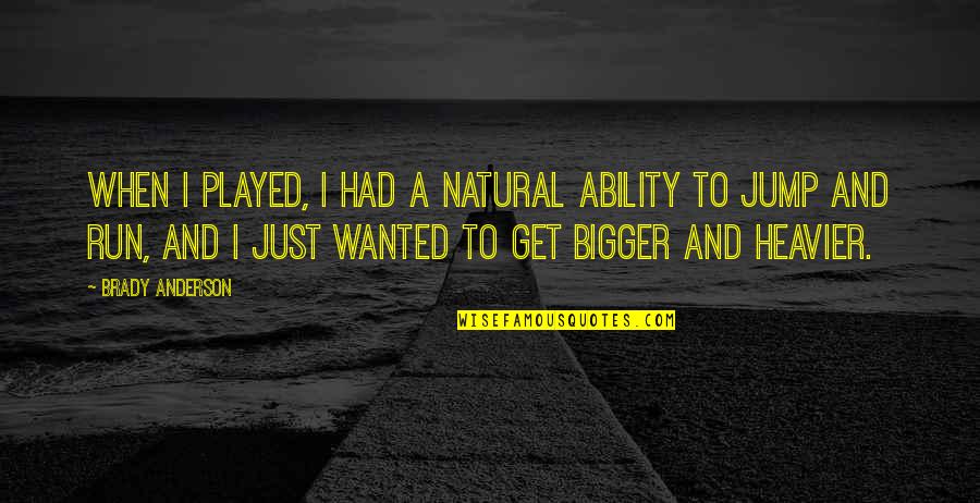 Geries Quotes By Brady Anderson: When I played, I had a natural ability Geries Quotes By Brady Anderson: When I played, I had a natural ability