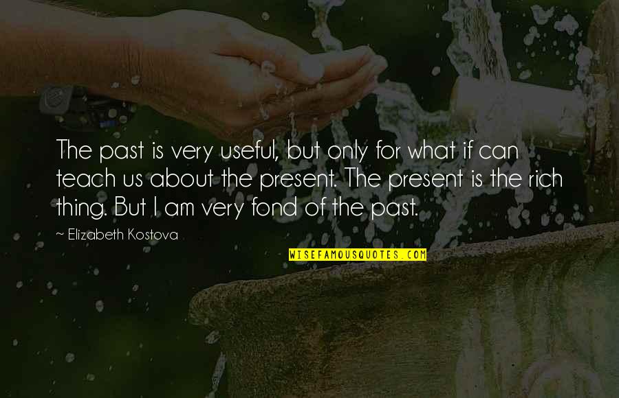 Geries Quotes By Elizabeth Kostova: The past is very useful, but only for Geries Quotes By Elizabeth Kostova: The past is very useful, but only for