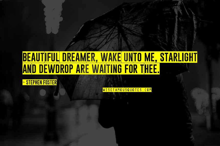 Geries Quotes By Stephen Foster: Beautiful dreamer, wake unto me, starlight and dewdrop