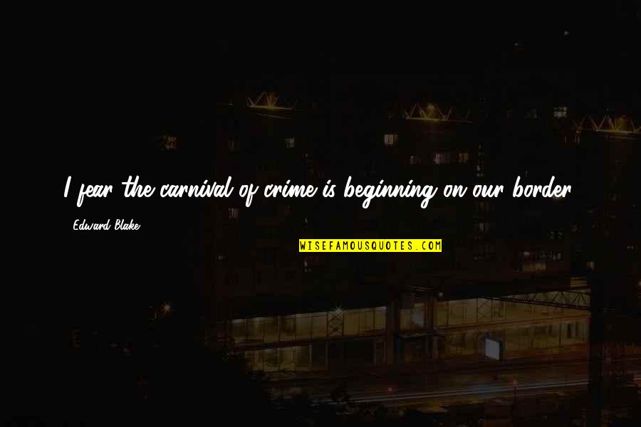 Gerik Feh Quotes By Edward Blake: I fear the carnival of crime is beginning