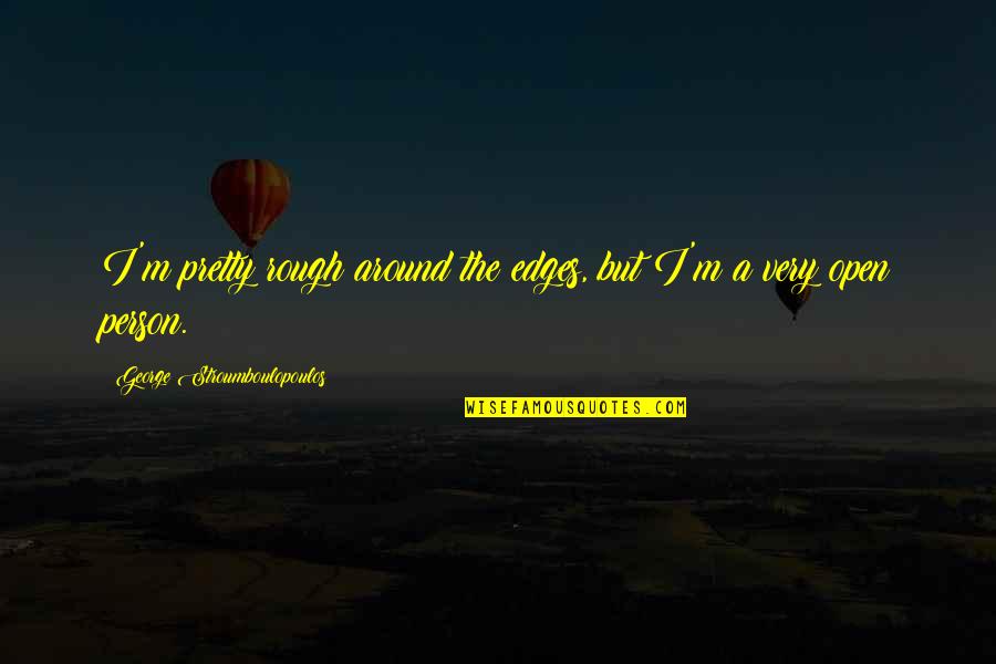 Gerileme D Nemi Quotes By George Stroumboulopoulos: I'm pretty rough around the edges, but I'm Gerileme D Nemi Quotes By George Stroumboulopoulos: I'm pretty rough around the edges, but I'm