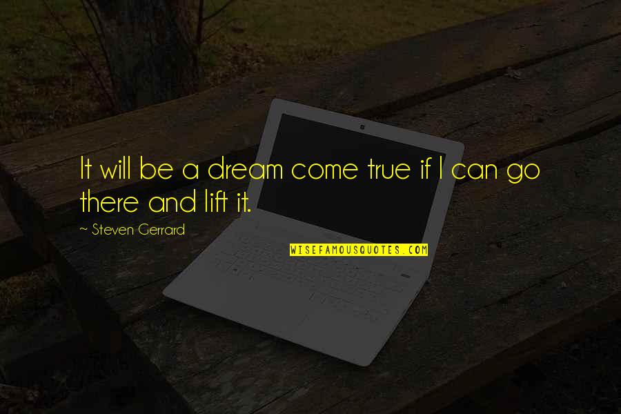 Gerileme D Nemi Quotes By Steven Gerrard: It will be a dream come true if Gerileme D Nemi Quotes By Steven Gerrard: It will be a dream come true if