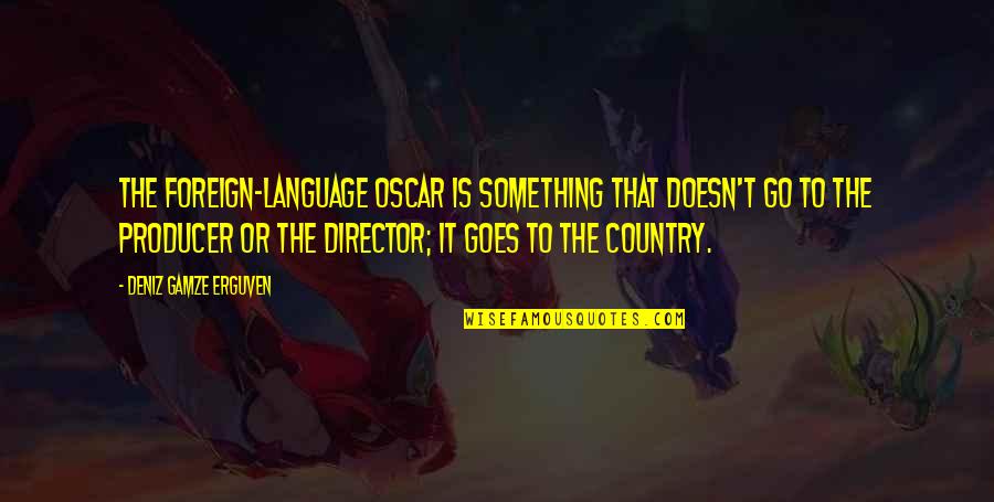 Geripact Quotes By Deniz Gamze Erguven: The foreign-language Oscar is something that doesn't go Geripact Quotes By Deniz Gamze Erguven: The foreign-language Oscar is something that doesn't go