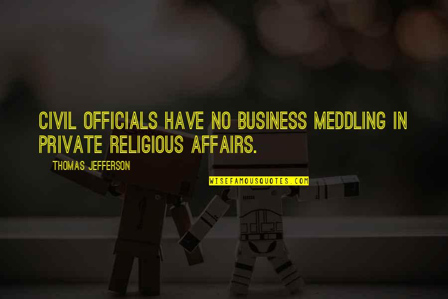 Geripptes Quotes By Thomas Jefferson: Civil officials have no business meddling in private Geripptes Quotes By Thomas Jefferson: Civil officials have no business meddling in private