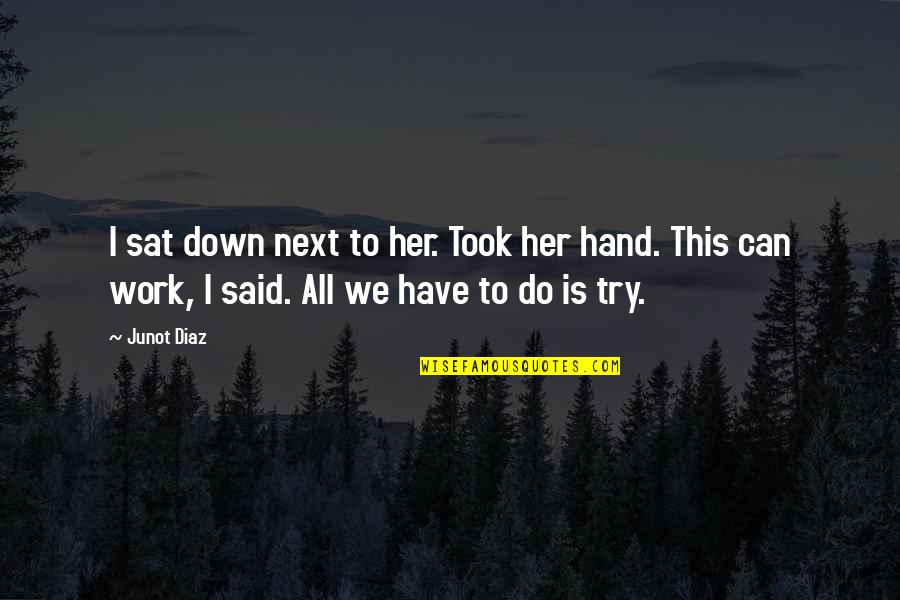 Gerir Senhas Quotes By Junot Diaz: I sat down next to her. Took her Gerir Senhas Quotes By Junot Diaz: I sat down next to her. Took her