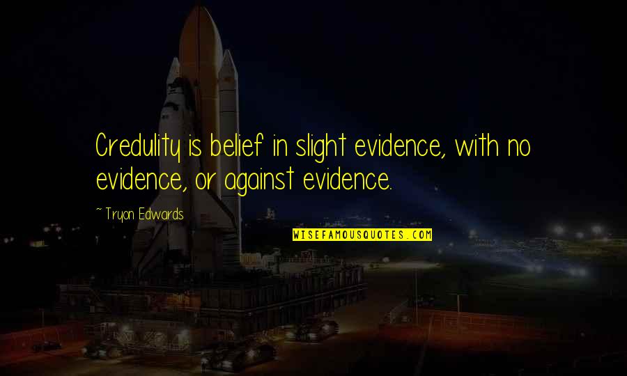 Gerirn Quotes By Tryon Edwards: Credulity is belief in slight evidence, with no