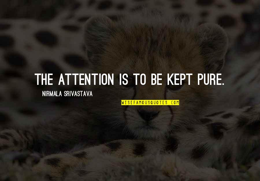 Gerisi Yalan Quotes By Nirmala Srivastava: The attention is to be kept pure. Gerisi Yalan Quotes By Nirmala Srivastava: The attention is to be kept pure.
