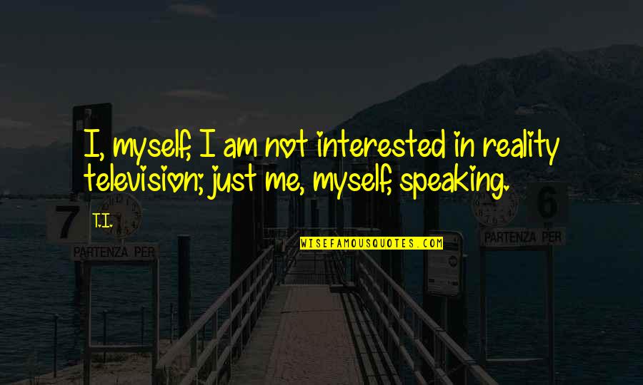 Gerisi Yalan Quotes By T.I.: I, myself, I am not interested in reality