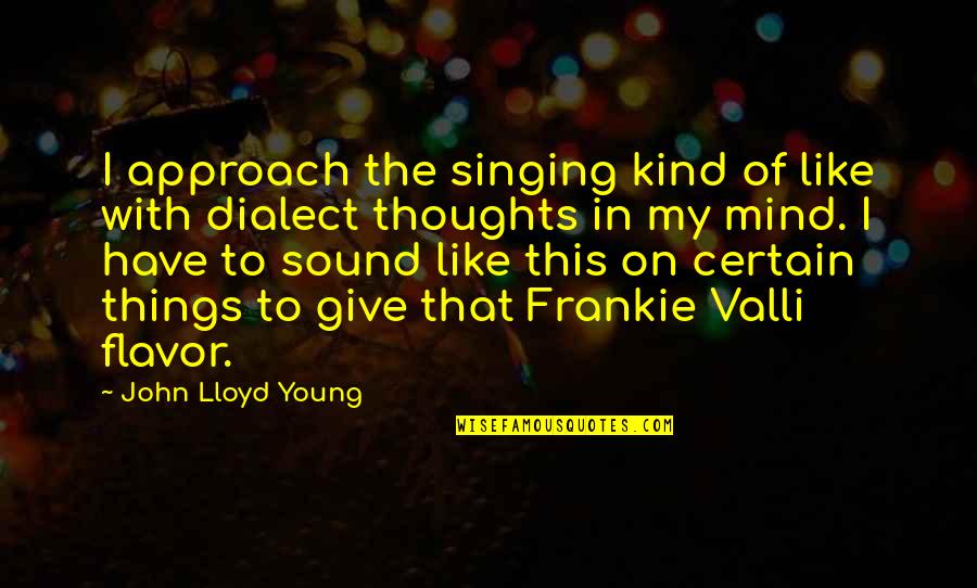 Gerisis Quotes By John Lloyd Young: I approach the singing kind of like with Gerisis Quotes By John Lloyd Young: I approach the singing kind of like with
