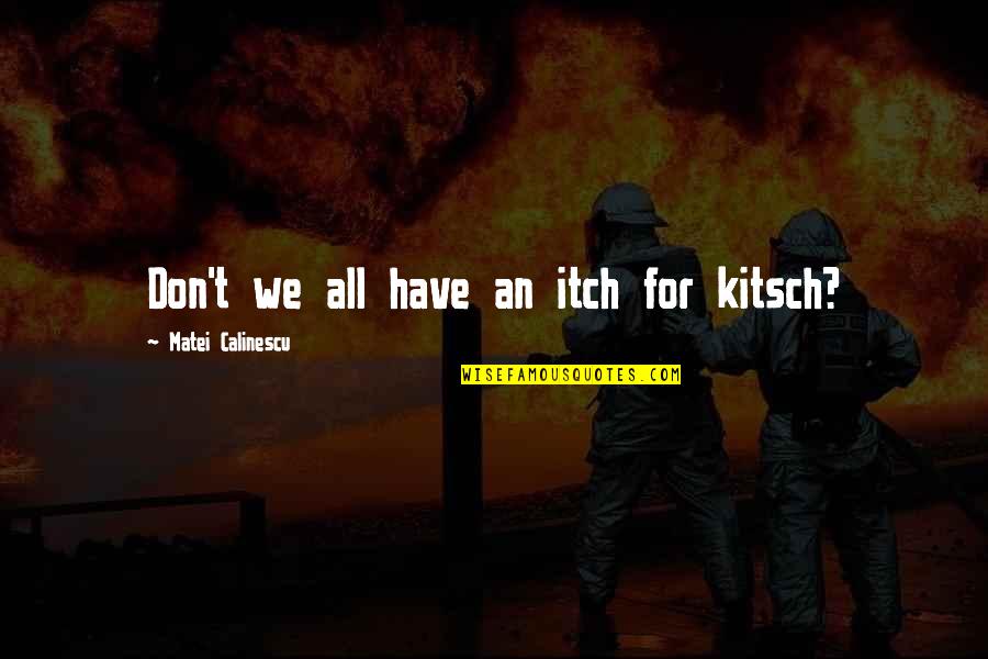Gerissener Quotes By Matei Calinescu: Don't we all have an itch for kitsch?
