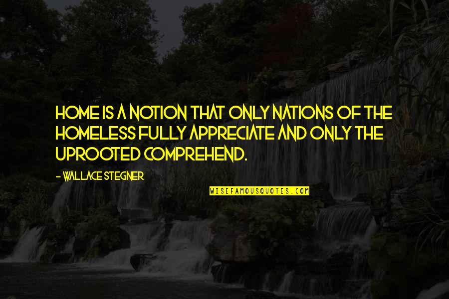 Gerissener Quotes By Wallace Stegner: Home is a notion that only nations of