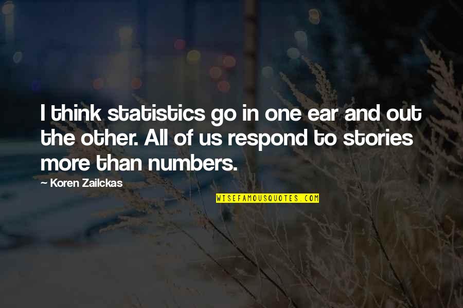 Gerita Shelnutt Quotes By Koren Zailckas: I think statistics go in one ear and Gerita Shelnutt Quotes By Koren Zailckas: I think statistics go in one ear and