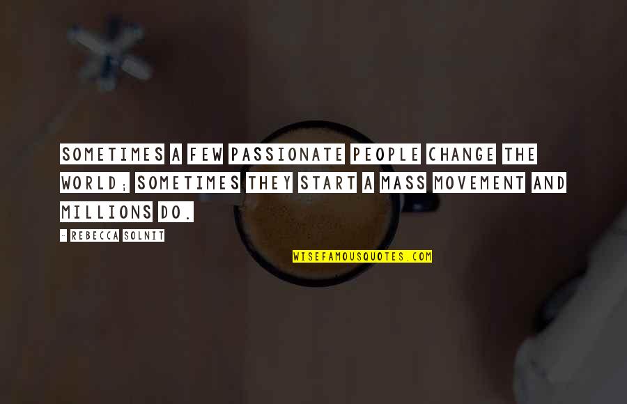 Gerita Shelnutt Quotes By Rebecca Solnit: Sometimes a few passionate people change the world; Gerita Shelnutt Quotes By Rebecca Solnit: Sometimes a few passionate people change the world;
