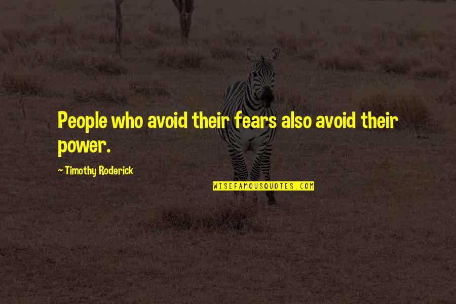 Gerita Shelnutt Quotes By Timothy Roderick: People who avoid their fears also avoid their Gerita Shelnutt Quotes By Timothy Roderick: People who avoid their fears also avoid their