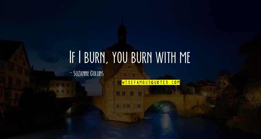 Geritol Liquid Quotes By Suzanne Collins: If I burn, you burn with me