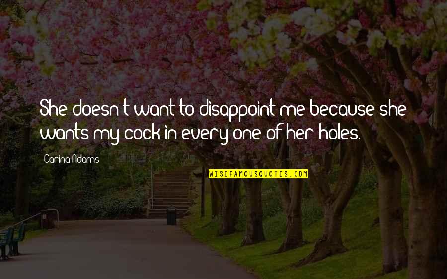 Geriye Tekme Quotes By Carina Adams: She doesn't want to disappoint me because she Geriye Tekme Quotes By Carina Adams: She doesn't want to disappoint me because she