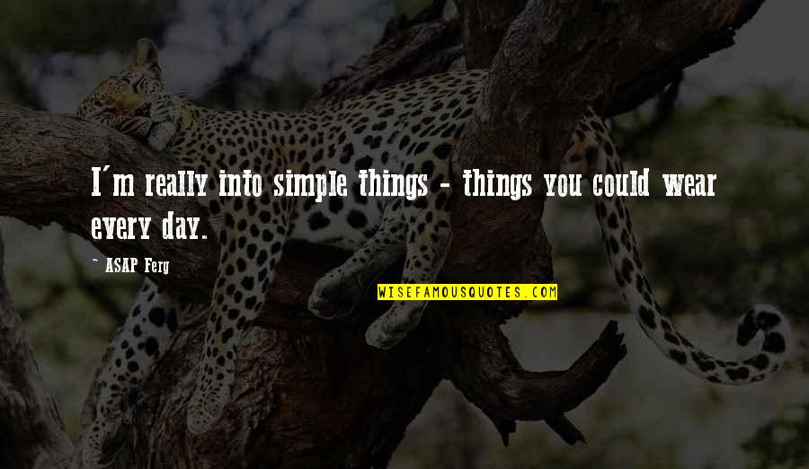 Gerke Excavating Quotes By ASAP Ferg: I'm really into simple things - things you