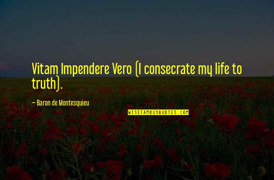 Gerkens Catholic Store Quotes By Baron De Montesquieu: Vitam Impendere Vero (I consecrate my life to