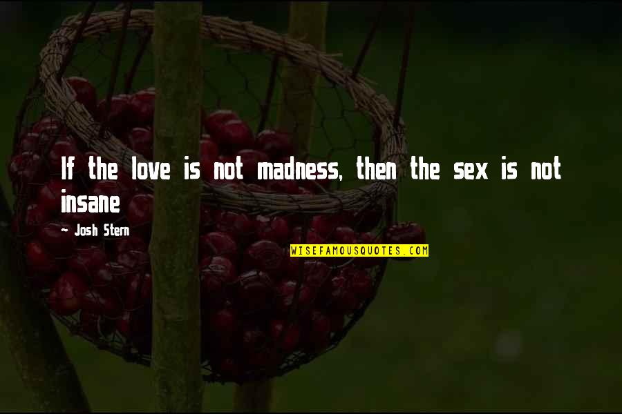 Gerleman Chiro Quotes By Josh Stern: If the love is not madness, then the