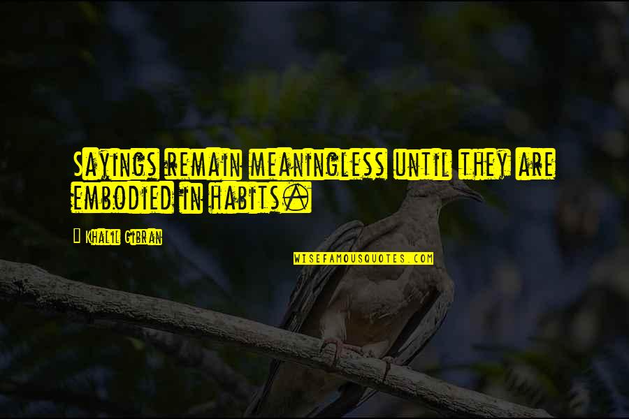 Gerlinde Pommer Quotes By Khalil Gibran: Sayings remain meaningless until they are embodied in Gerlinde Pommer Quotes By Khalil Gibran: Sayings remain meaningless until they are embodied in