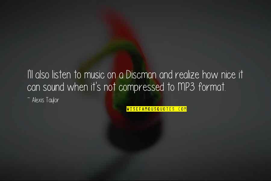 Gerline Clervil Quotes By Alexis Taylor: I'll also listen to music on a Discman