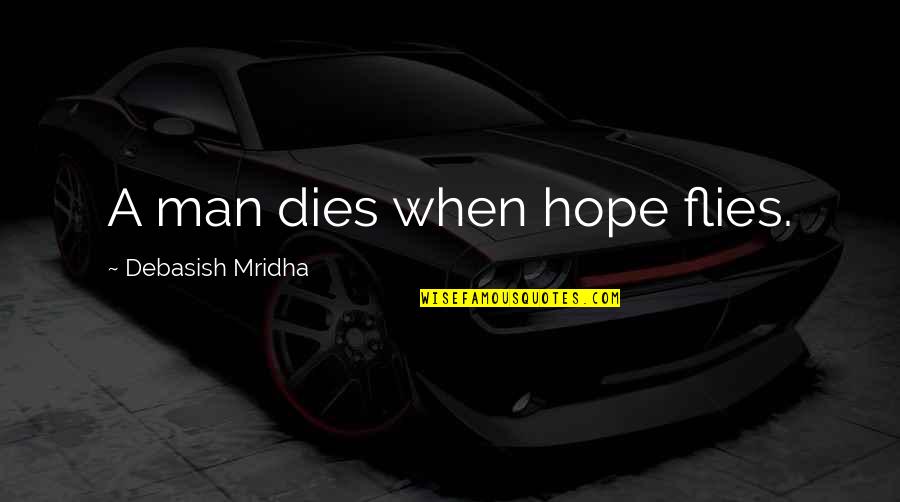 Gerlinea Quotes By Debasish Mridha: A man dies when hope flies. Gerlinea Quotes By Debasish Mridha: A man dies when hope flies.