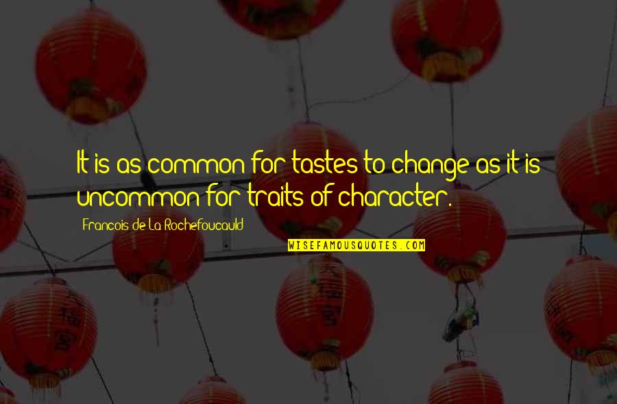 Gerlinea Quotes By Francois De La Rochefoucauld: It is as common for tastes to change Gerlinea Quotes By Francois De La Rochefoucauld: It is as common for tastes to change
