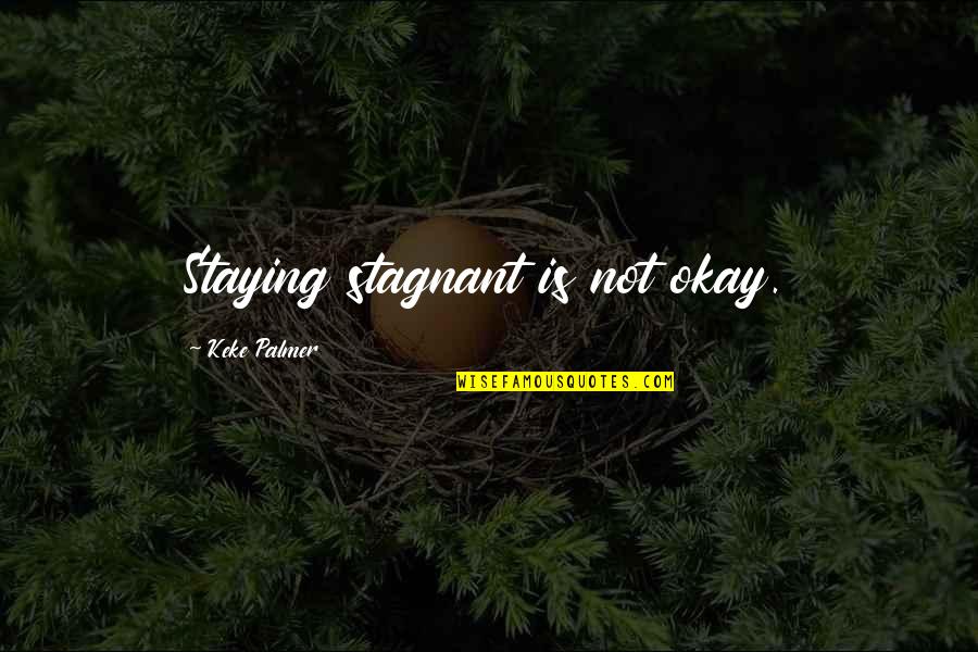 Gerlinger Quotes By Keke Palmer: Staying stagnant is not okay.