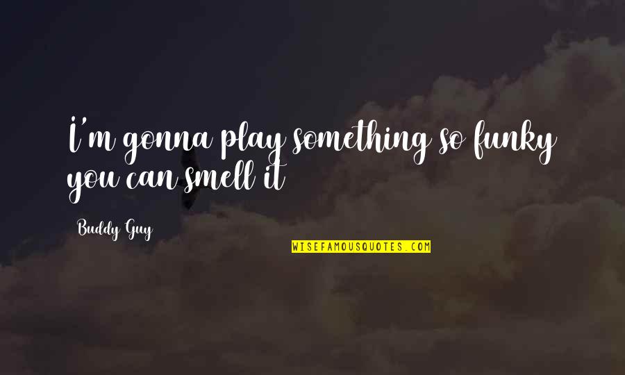 Gerlings Nursery Quotes By Buddy Guy: I'm gonna play something so funky you can