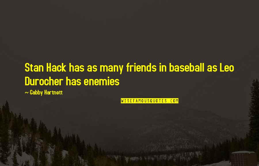 Gerlings Nursery Quotes By Gabby Hartnett: Stan Hack has as many friends in baseball