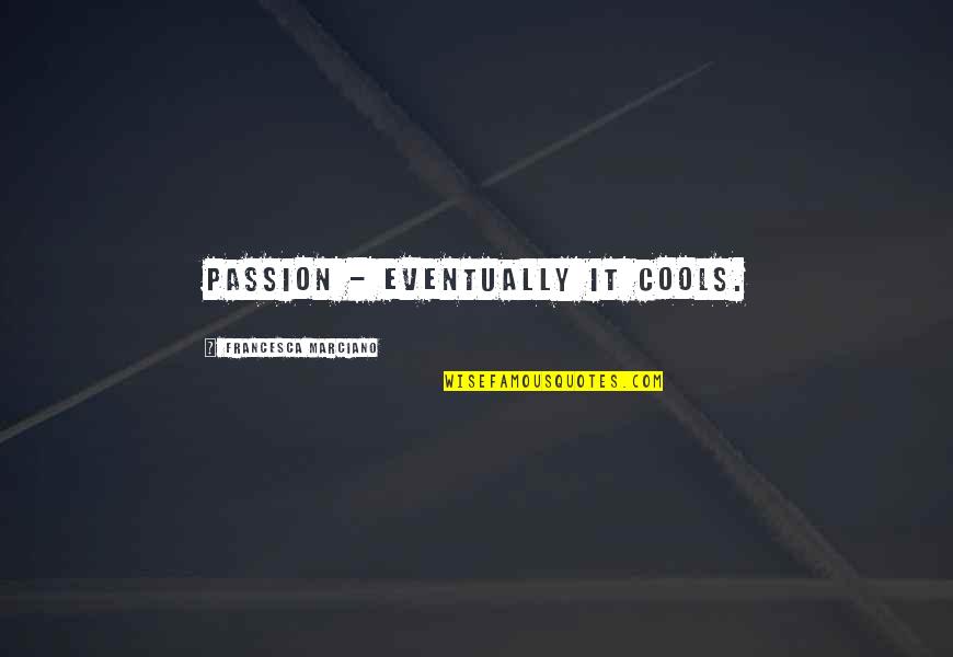 Gerlisberg Quotes By Francesca Marciano: Passion - eventually it cools. Gerlisberg Quotes By Francesca Marciano: Passion - eventually it cools.