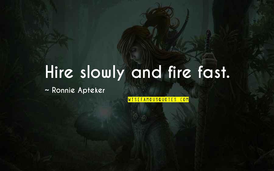 Gerlisberg Quotes By Ronnie Apteker: Hire slowly and fire fast. Gerlisberg Quotes By Ronnie Apteker: Hire slowly and fire fast.