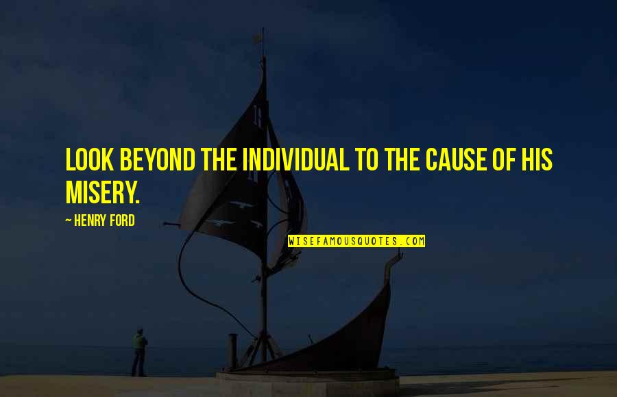 Gerlist Quotes By Henry Ford: Look beyond the individual to the cause of