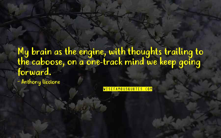 Gerlitzen Quotes By Anthony Liccione: My brain as the engine, with thoughts trailing Gerlitzen Quotes By Anthony Liccione: My brain as the engine, with thoughts trailing