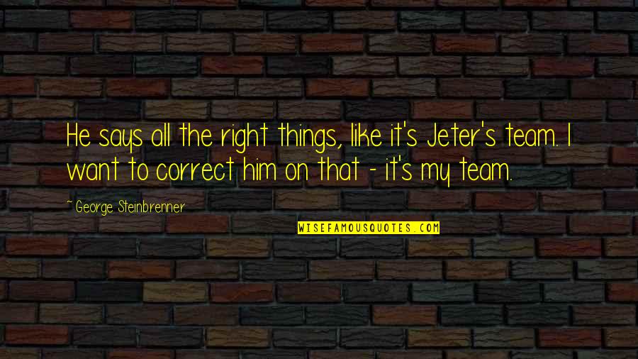 Gerlitzen Quotes By George Steinbrenner: He says all the right things, like it's Gerlitzen Quotes By George Steinbrenner: He says all the right things, like it's
