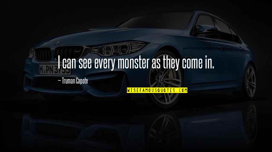 Gerlitzen Quotes By Truman Capote: I can see every monster as they come Gerlitzen Quotes By Truman Capote: I can see every monster as they come