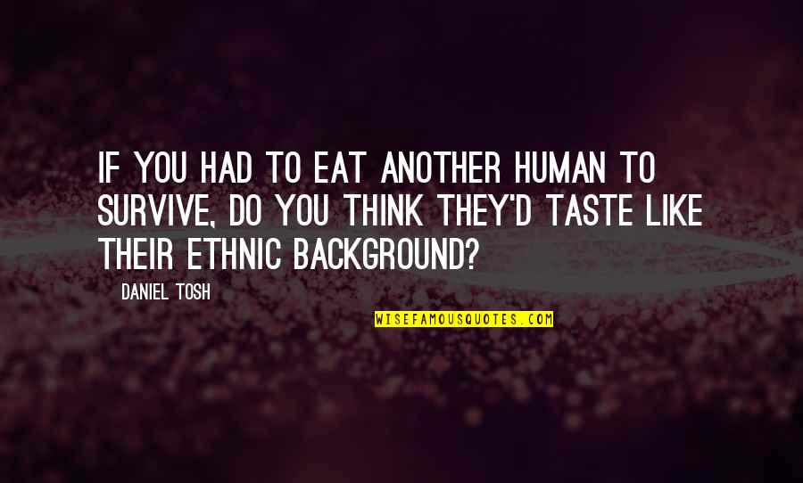 Gerloff Plasma Quotes By Daniel Tosh: If you had to eat another human to