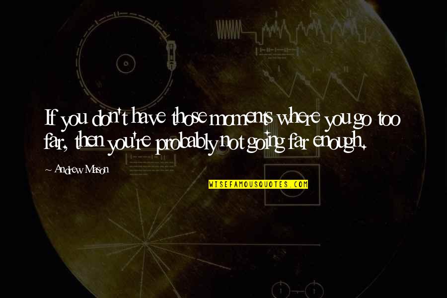 Germ Theory Of Disease Quotes By Andrew Mason: If you don't have those moments where you Germ Theory Of Disease Quotes By Andrew Mason: If you don't have those moments where you