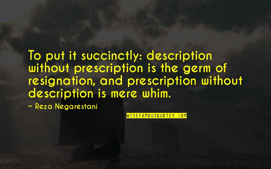 Germ X Quotes By Reza Negarestani: To put it succinctly: description without prescription is Germ X Quotes By Reza Negarestani: To put it succinctly: description without prescription is