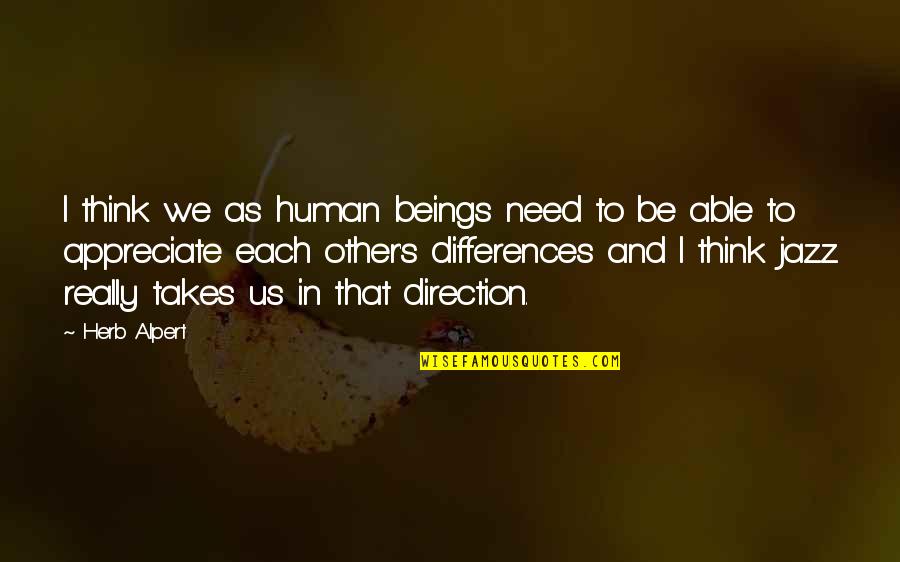 Germade Bruno Quotes By Herb Alpert: I think we as human beings need to Germade Bruno Quotes By Herb Alpert: I think we as human beings need to