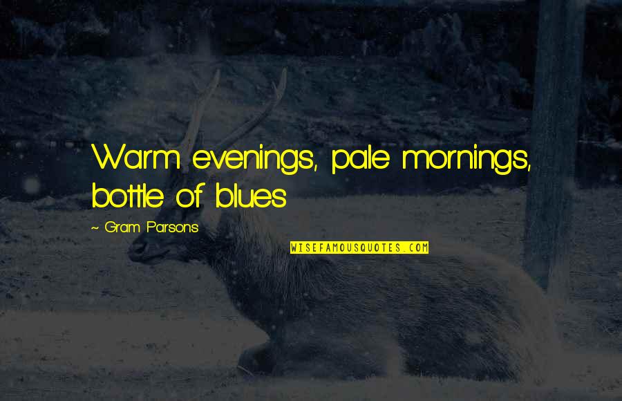 Germade Cereal Quotes By Gram Parsons: Warm evenings, pale mornings, bottle of blues