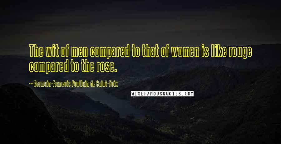 Germain-Francois Poullain De Saint-Foix quotes: The wit of men compared to that of women is like rouge compared to the rose.