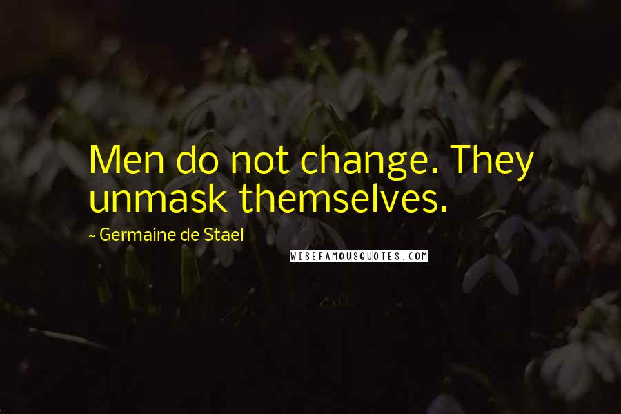 Germaine De Stael quotes: Men do not change. They unmask themselves.