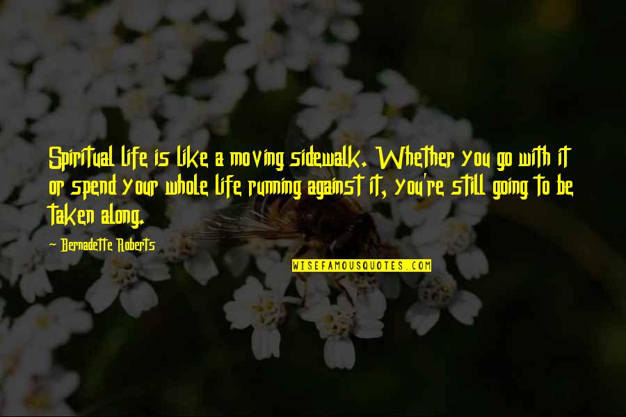 Germaine De Stael Quotes By Bernadette Roberts: Spiritual life is like a moving sidewalk. Whether