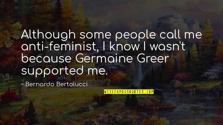 Germaine Greer Feminist Quotes By Bernardo Bertolucci: Although some people call me anti-feminist, I know