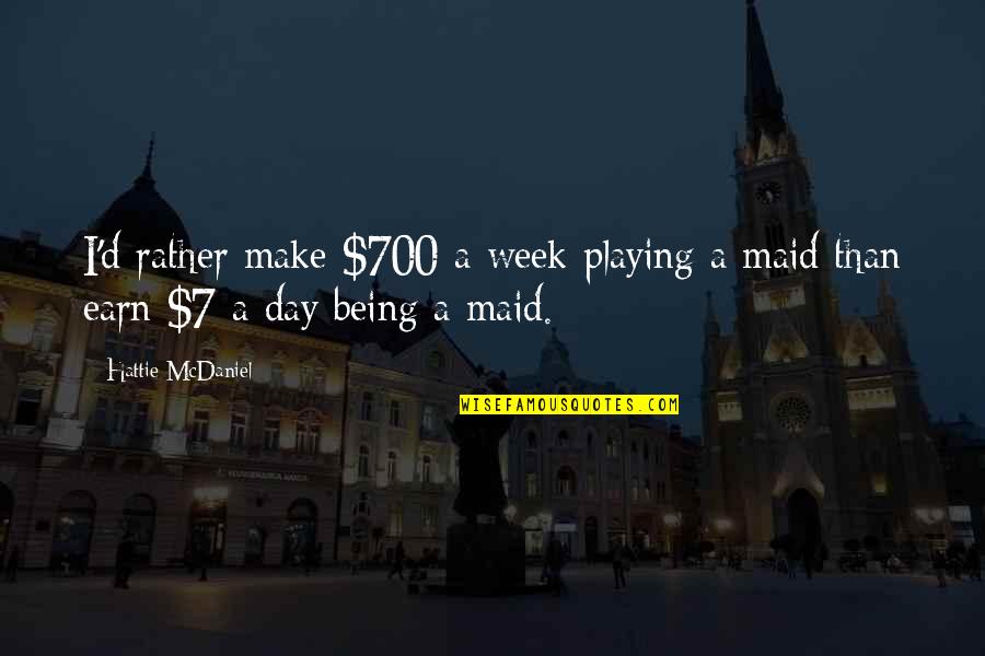 Germains Seed Quotes By Hattie McDaniel: I'd rather make $700 a week playing a