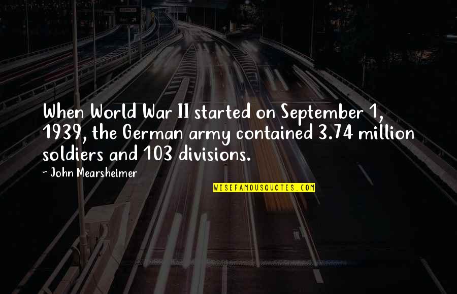 German Army Quotes By John Mearsheimer: When World War II started on September 1,