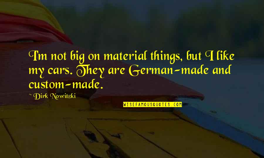 German Cars Quotes By Dirk Nowitzki: I'm not big on material things, but I