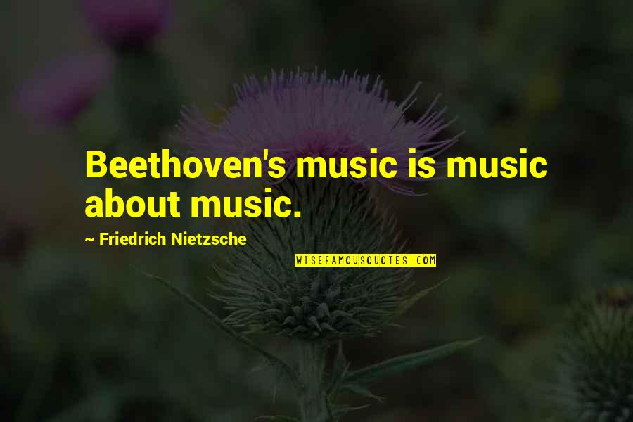 German Celebration Quotes By Friedrich Nietzsche: Beethoven's music is music about music.