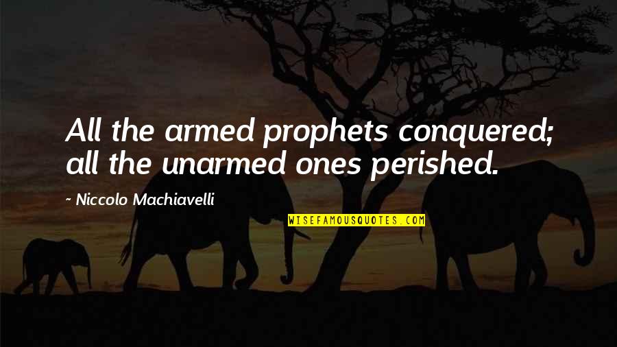 German Celebration Quotes By Niccolo Machiavelli: All the armed prophets conquered; all the unarmed